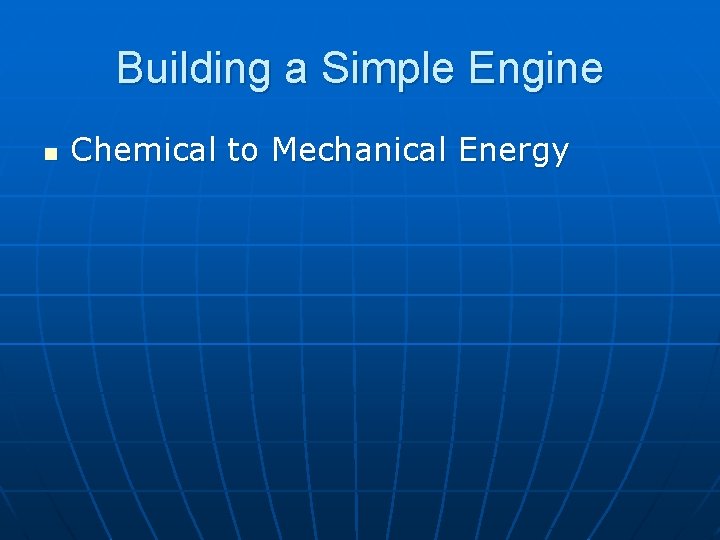 Building a Simple Engine n Chemical to Mechanical Energy 