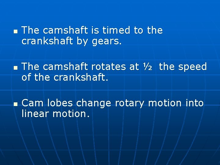 n n n The camshaft is timed to the crankshaft by gears. The camshaft