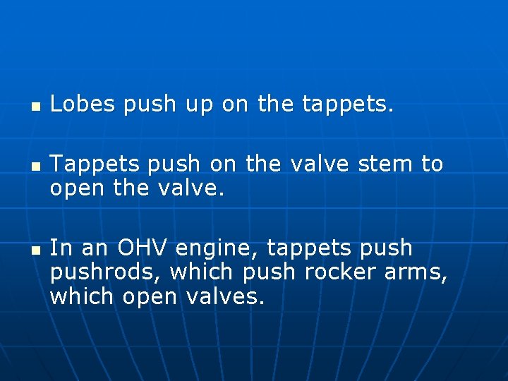 n n n Lobes push up on the tappets. Tappets push on the valve