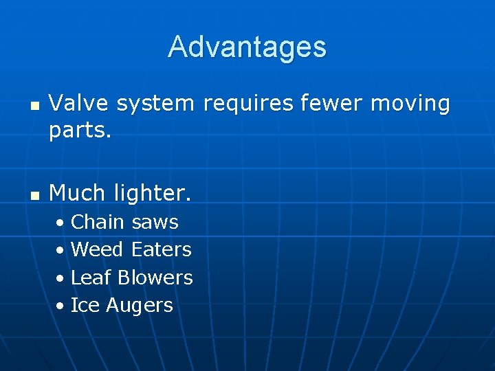 Advantages n n Valve system requires fewer moving parts. Much lighter. • Chain saws