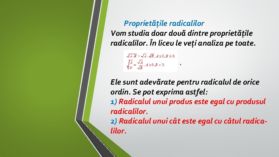 Proprietățile radicalilor Vom studia doar două dintre proprietățile radicalilor. În liceu le veți analiza