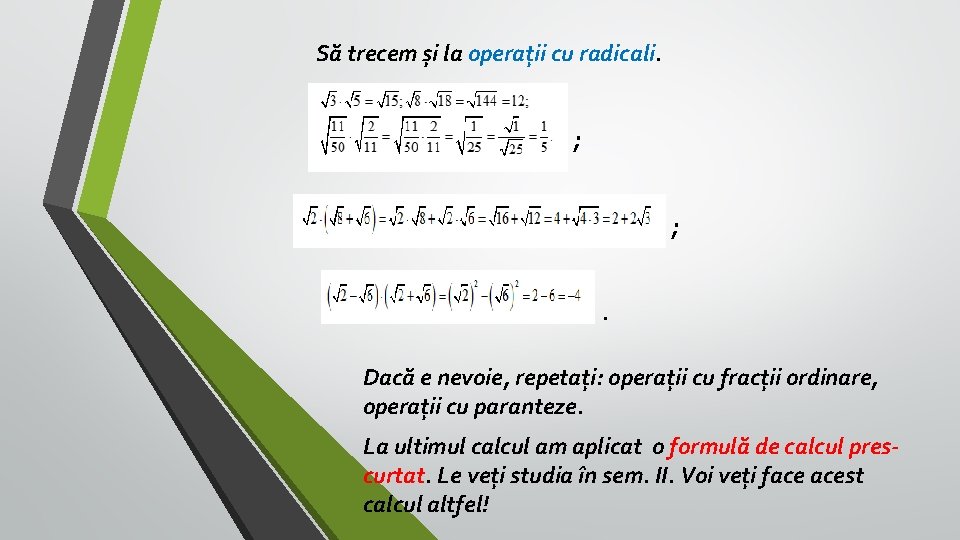 Să trecem și la operații cu radicali. ; ; . Dacă e nevoie, repetați: