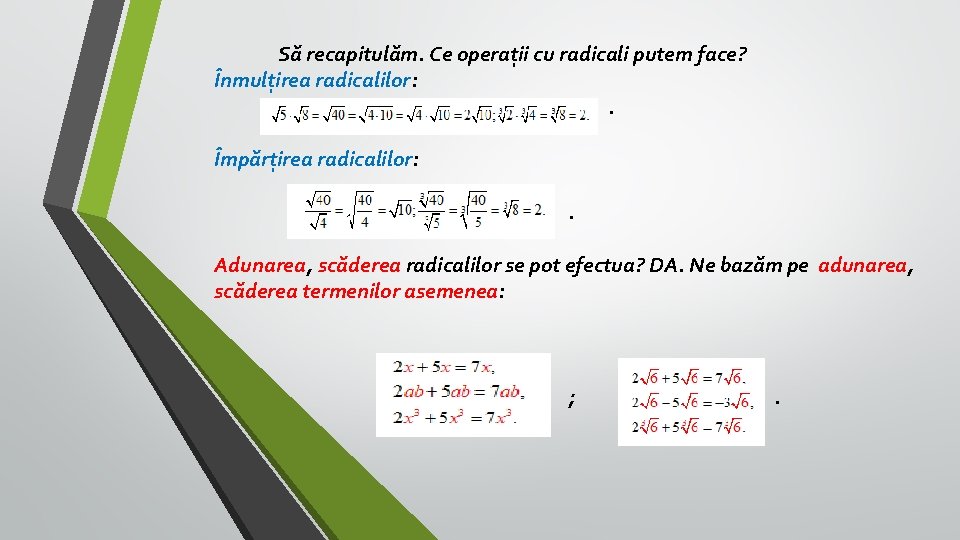 Să recapitulăm. Ce operații cu radicali putem face? Înmulțirea radicalilor: . Împărțirea radicalilor: .