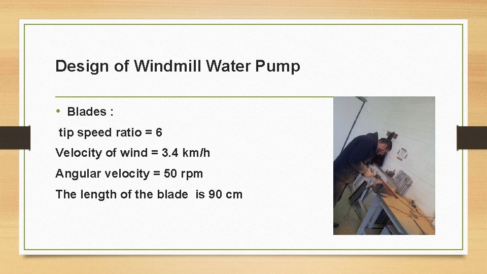 Design of Windmill Water Pump • Blades : tip speed ratio = 6 Velocity