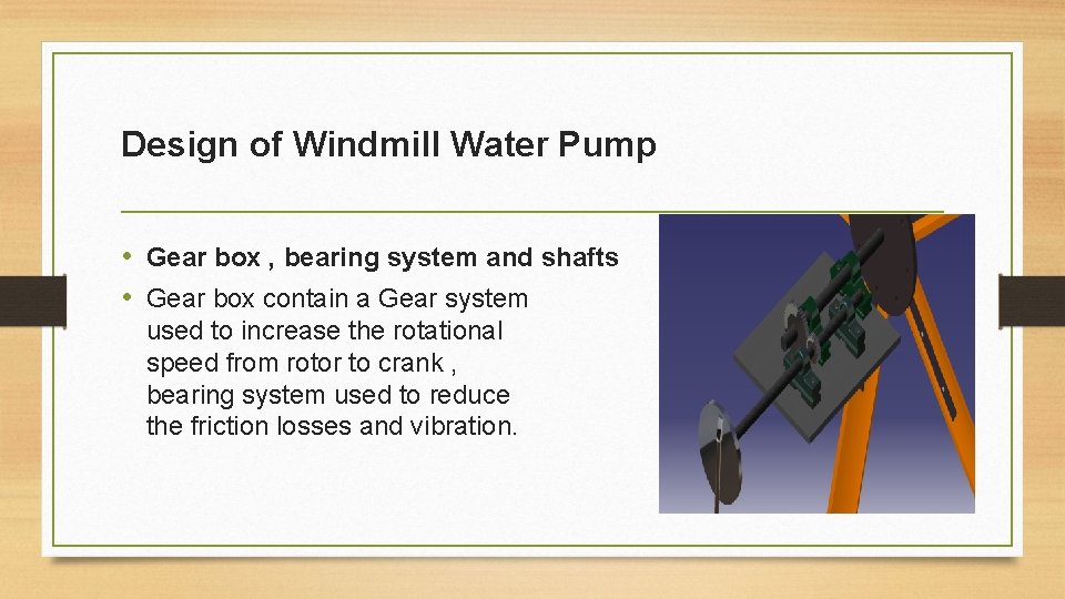 Design of Windmill Water Pump • Gear box , bearing system and shafts •