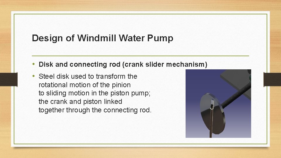 Design of Windmill Water Pump • Disk and connecting rod (crank slider mechanism) •