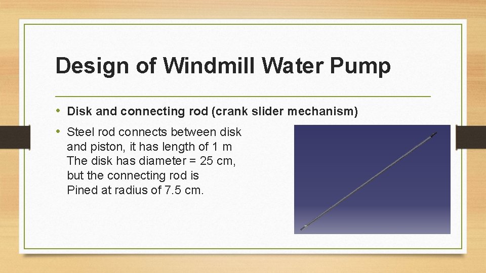 Design of Windmill Water Pump • Disk and connecting rod (crank slider mechanism) •