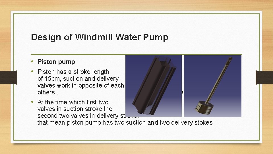Design of Windmill Water Pump • Piston pump • Piston has a stroke length