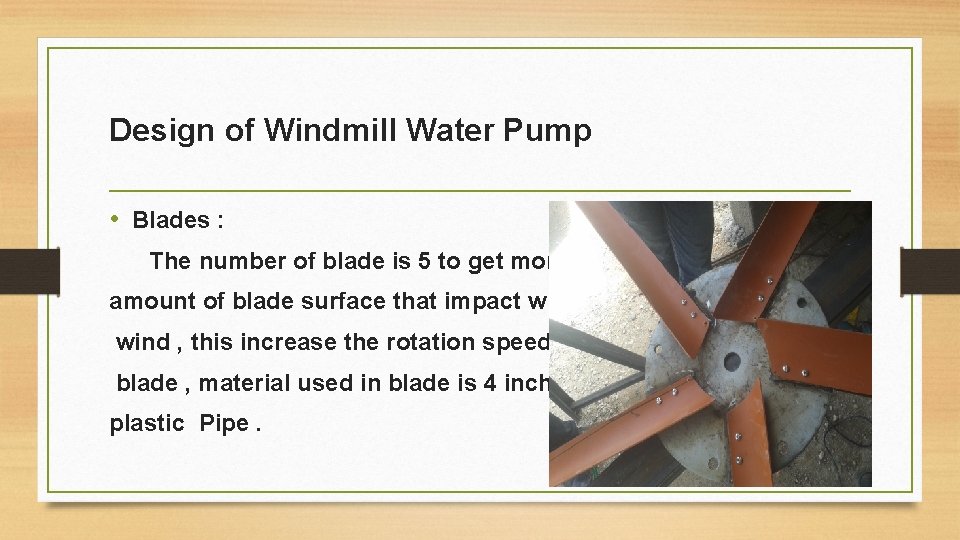 Design of Windmill Water Pump • Blades : The number of blade is 5