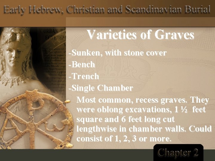 Varieties of Graves -Sunken, with stone cover -Bench -Trench -Single Chamber Most common, recess