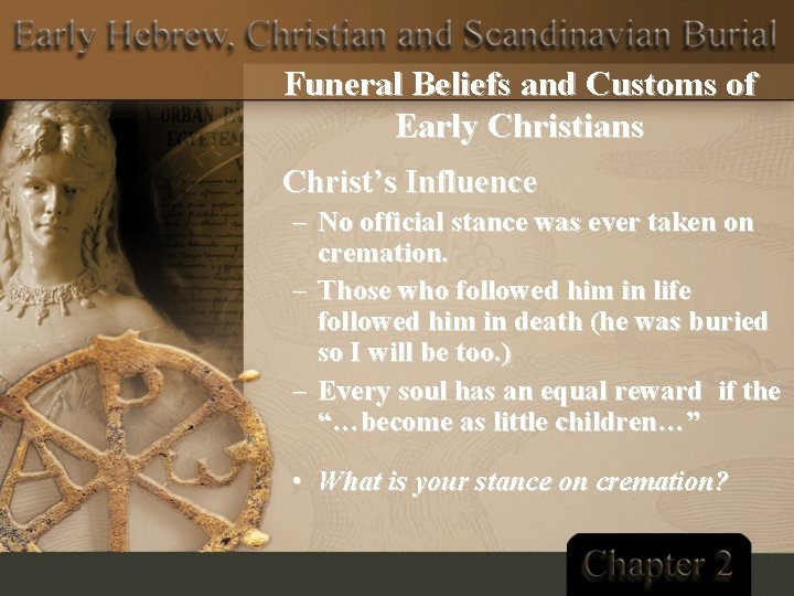 Funeral Beliefs and Customs of Early Christians Christ’s Influence – No official stance was