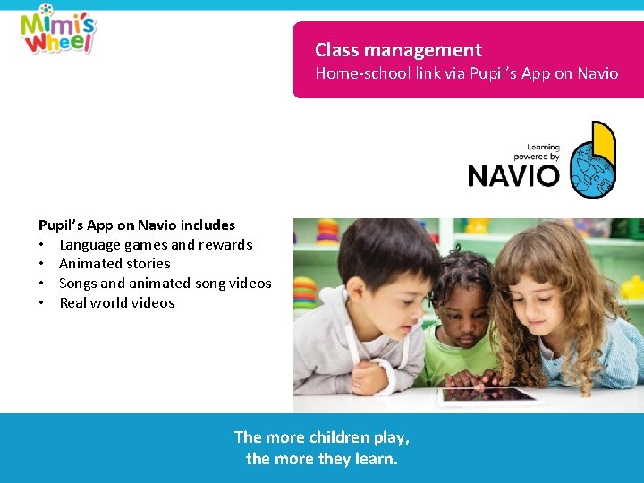 Class management Home-school link via Pupil’s App on Navio includes • Language games and