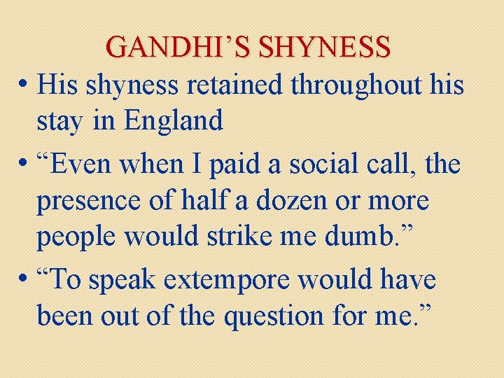 GANDHI’S SHYNESS • His shyness retained throughout his stay in England • “Even when