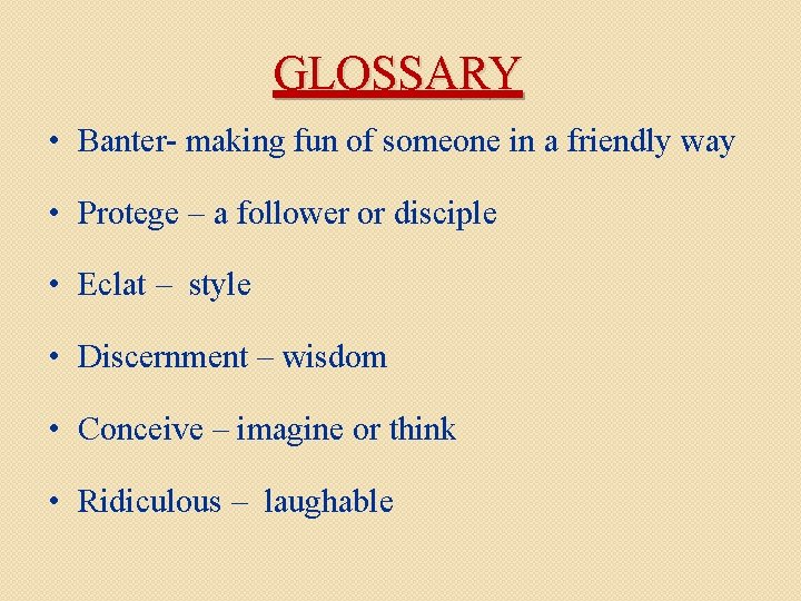 GLOSSARY • Banter- making fun of someone in a friendly way • Protege –