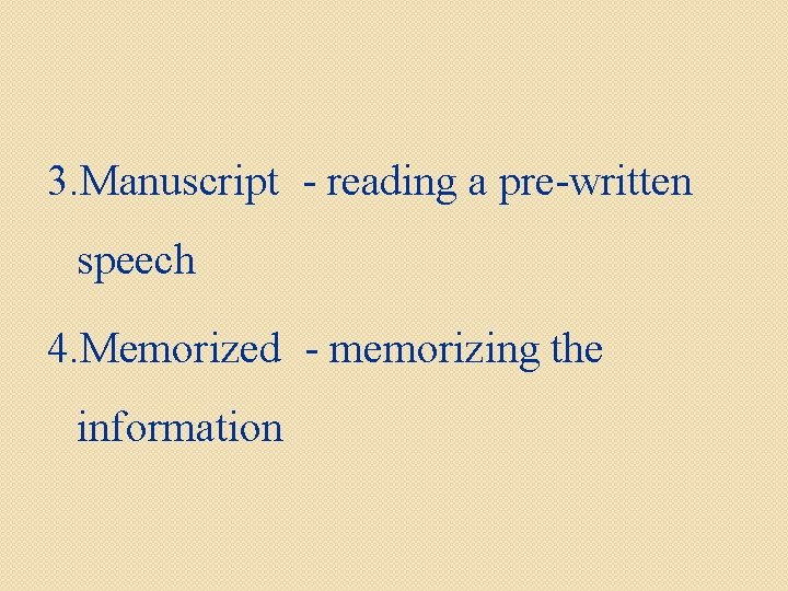 3. Manuscript - reading a pre-written speech 4. Memorized - memorizing the information 