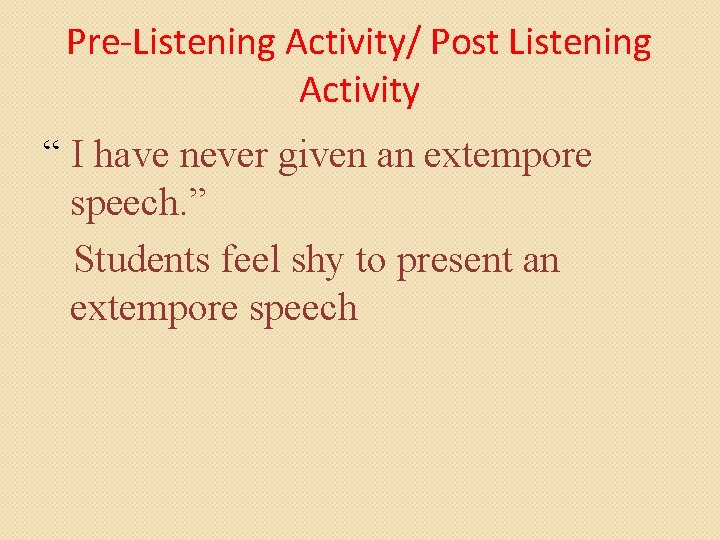 Pre-Listening Activity/ Post Listening Activity “ I have never given an extempore speech. ”