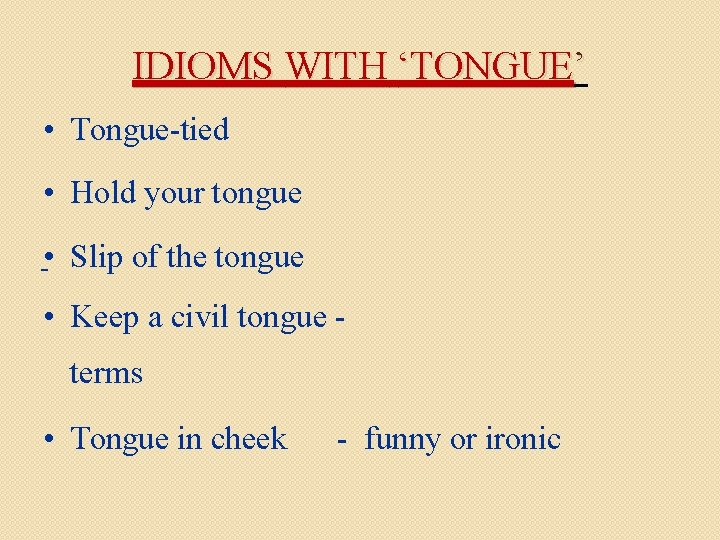 IDIOMS WITH ‘TONGUE’ • Tongue-tied • Hold your tongue - • Slip of the