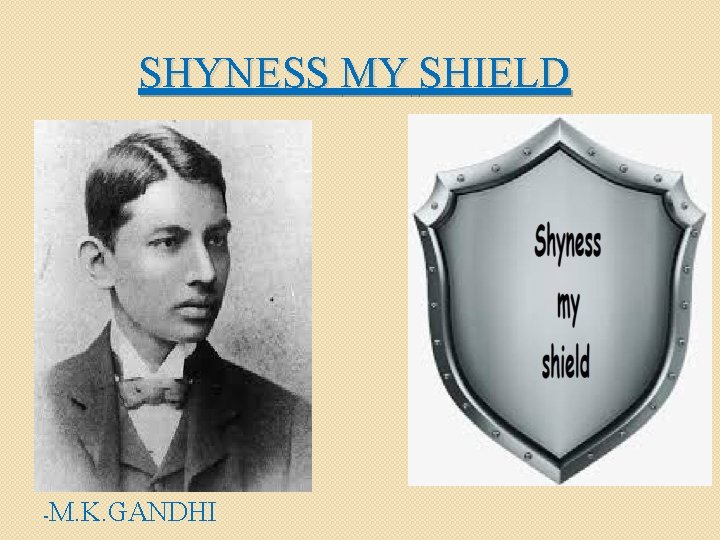 SHYNESS MY SHIELD -M. K. GANDHI 