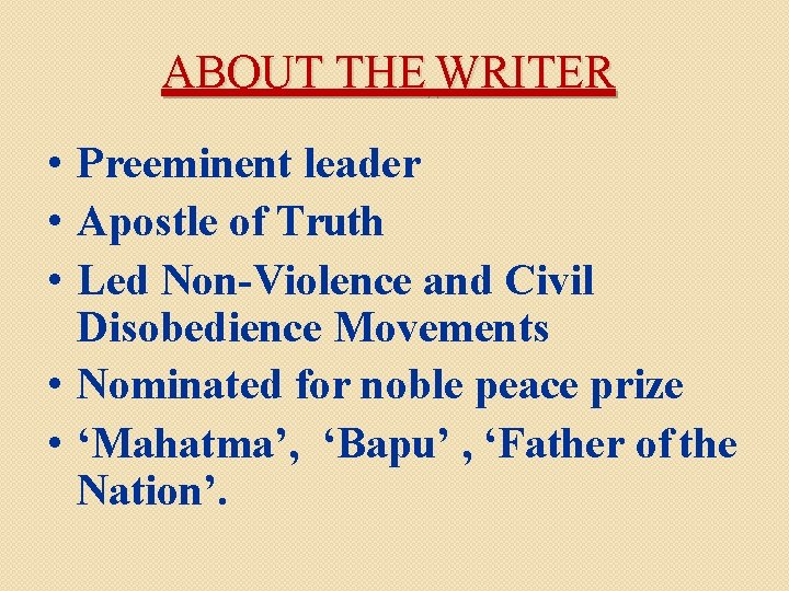 ABOUT THE WRITER • Preeminent leader • Apostle of Truth • Led Non-Violence and