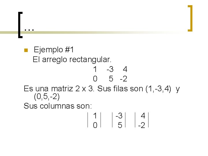 … Ejemplo #1 El arreglo rectangular. 1 -3 4 0 5 -2 Es una