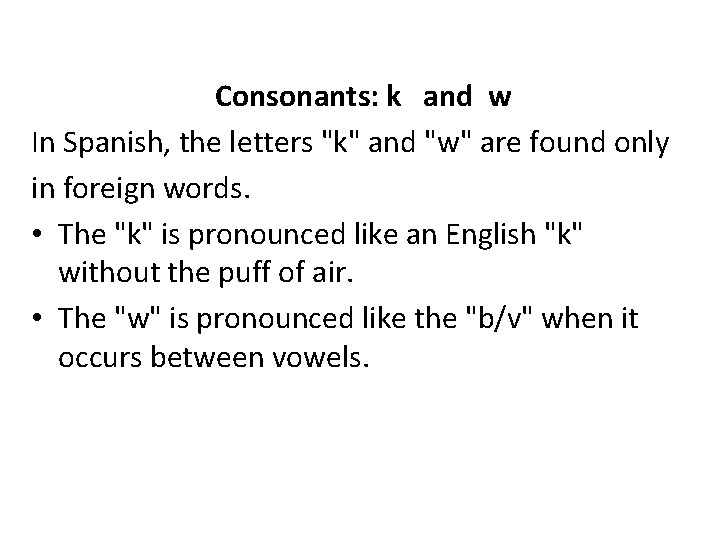 Consonants: k and w In Spanish, the letters "k" and "w" are found only