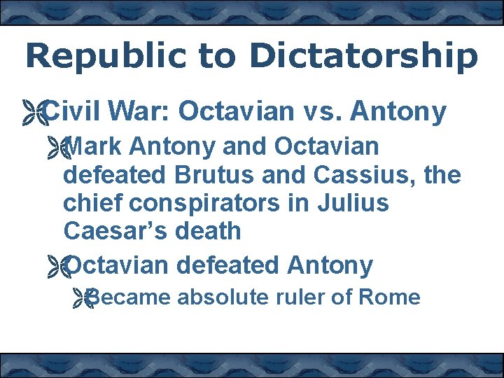 Republic to Dictatorship ËCivil War: Octavian vs. Antony ËMark Antony and Octavian defeated Brutus