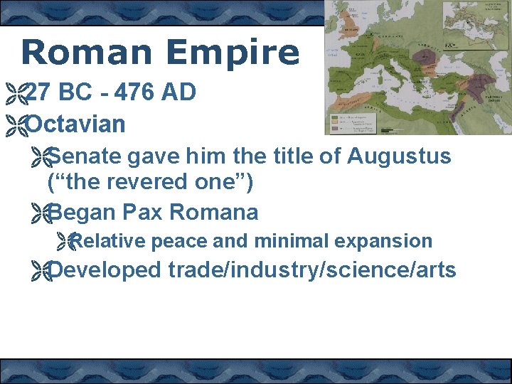 Roman Empire Ë27 BC - 476 AD ËOctavian ËSenate gave him the title of