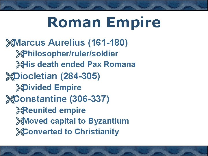 Roman Empire ËMarcus Aurelius (161 -180) ËPhilosopher/ruler/soldier ËHis death ended Pax Romana ËDiocletian (284