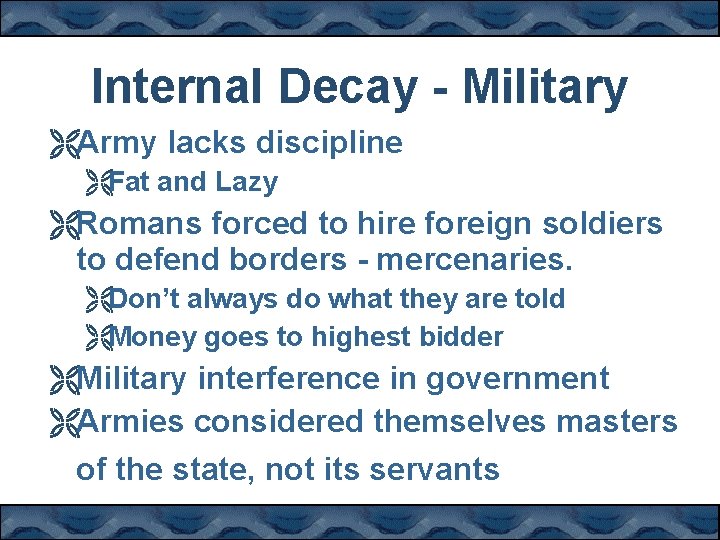 Internal Decay - Military ËArmy lacks discipline ËFat and Lazy ËRomans forced to hire