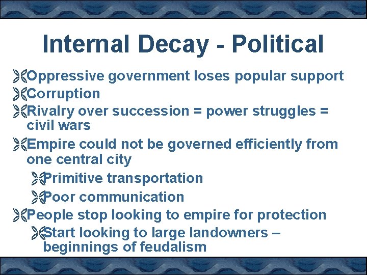 Internal Decay - Political ËOppressive government loses popular support ËCorruption ËRivalry over succession =