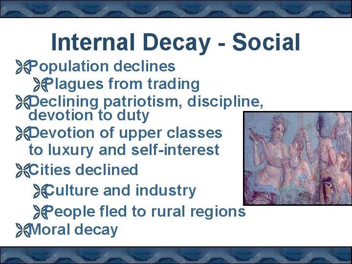 Internal Decay - Social ËPopulation declines ËPlagues from trading ËDeclining patriotism, discipline, devotion to