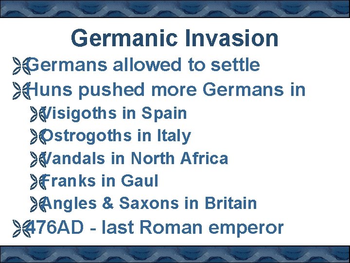 Germanic Invasion ËGermans allowed to settle ËHuns pushed more Germans in ËVisigoths in Spain