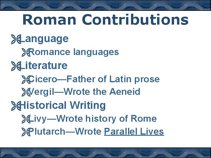 Roman Contributions ËLanguage ËRomance languages ËLiterature ËCicero—Father of Latin prose ËVergil—Wrote the Aeneid ËHistorical