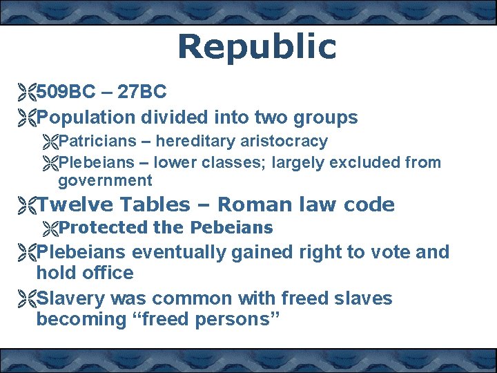 Republic Ë509 BC – 27 BC ËPopulation divided into two groups ËPatricians – hereditary