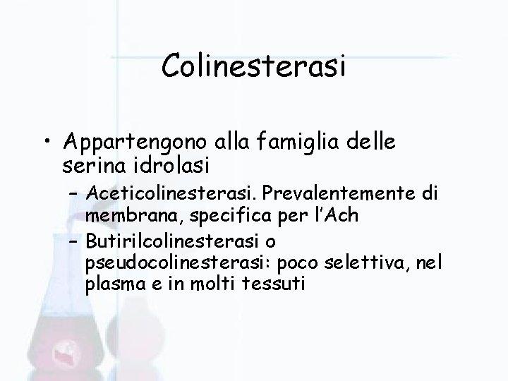 Colinesterasi • Appartengono alla famiglia delle serina idrolasi – Aceticolinesterasi. Prevalentemente di membrana, specifica
