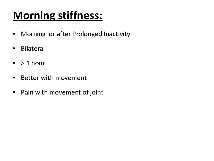 Morning stiffness: • Morning or after Prolonged Inactivity. • Bilateral • > 1 hour.