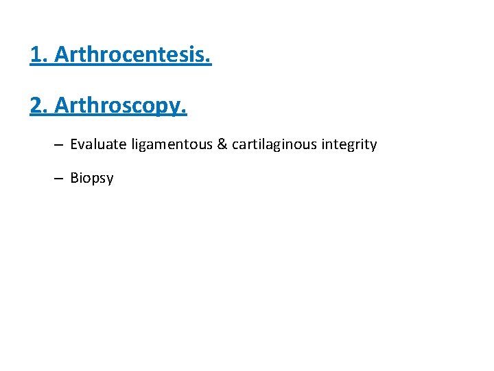 1. Arthrocentesis. 2. Arthroscopy. – Evaluate ligamentous & cartilaginous integrity – Biopsy 