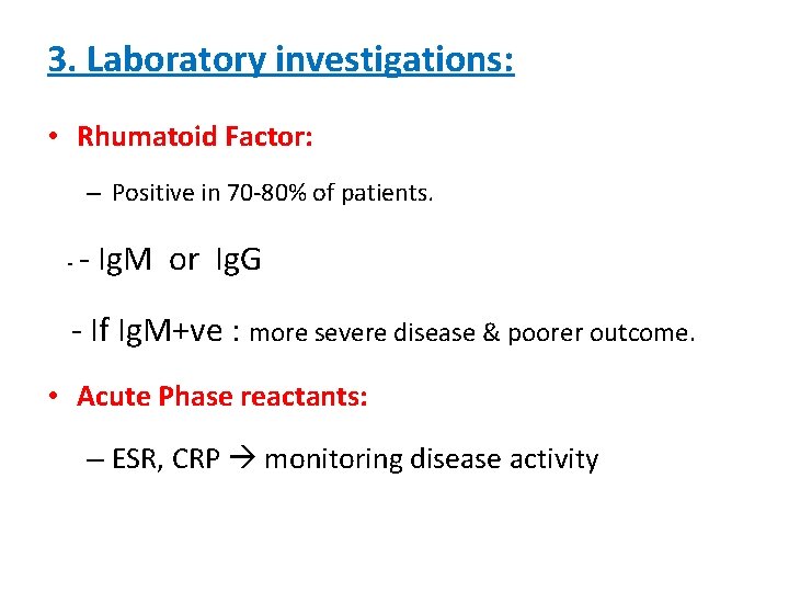 3. Laboratory investigations: • Rhumatoid Factor: – Positive in 70 -80% of patients. -