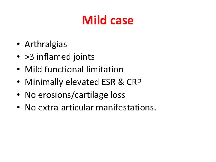 Mild case • • • Arthralgias >3 inflamed joints Mild functional limitation Minimally elevated