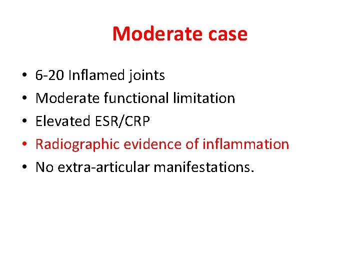 Moderate case • • • 6 -20 Inflamed joints Moderate functional limitation Elevated ESR/CRP