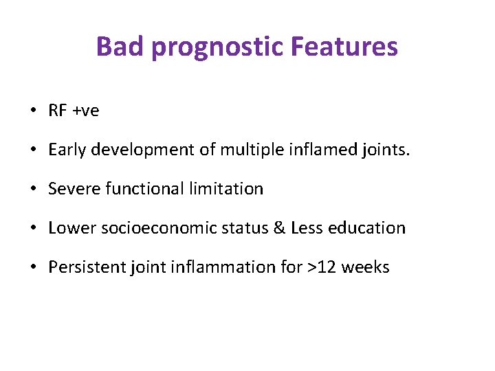 Bad prognostic Features • RF +ve • Early development of multiple inflamed joints. •