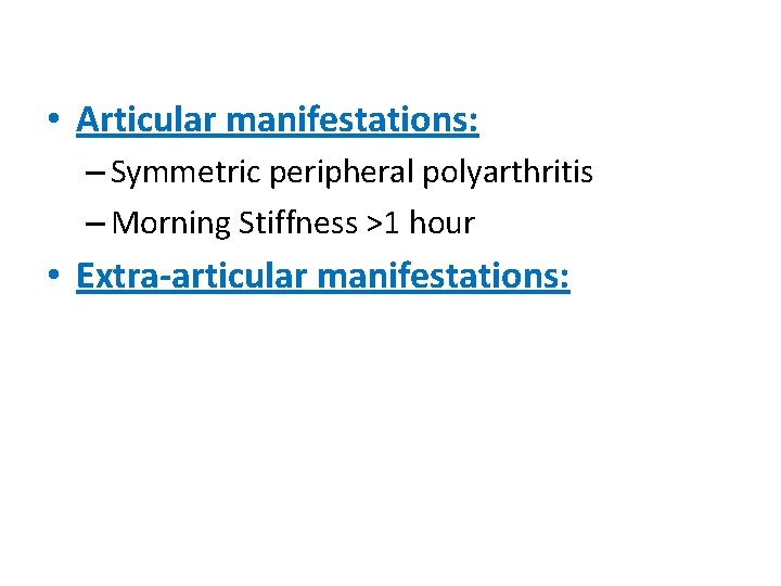  • Articular manifestations: – Symmetric peripheral polyarthritis – Morning Stiffness >1 hour •