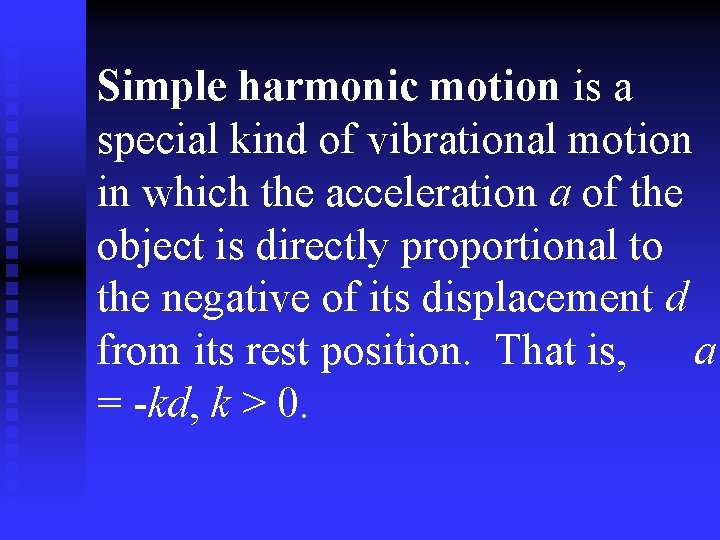 Simple harmonic motion is a special kind of vibrational motion in which the acceleration