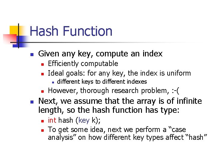 Hash Function n Given any key, compute an index n n Efficiently computable Ideal