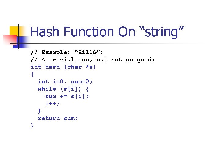 Hash Function On “string” // Example: “Bill. G”: // A trivial one, but not