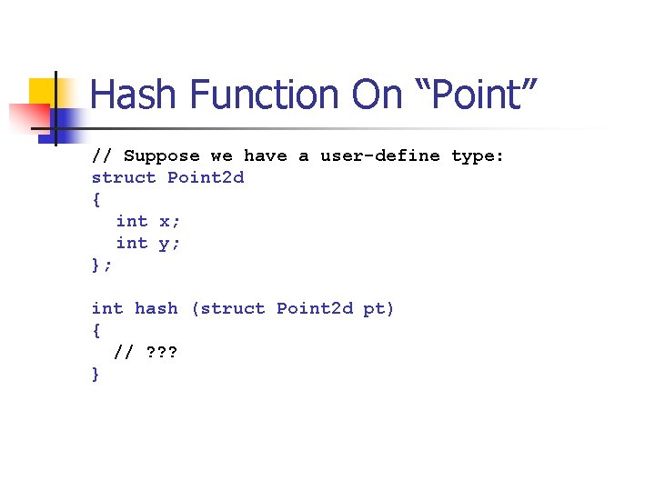 Hash Function On “Point” // Suppose we have a user-define type: struct Point 2