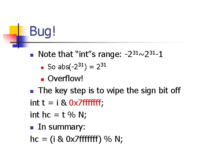 Bug! n Note that “int”s range: -231~231 -1 n So abs(-231) = 231 Overflow!