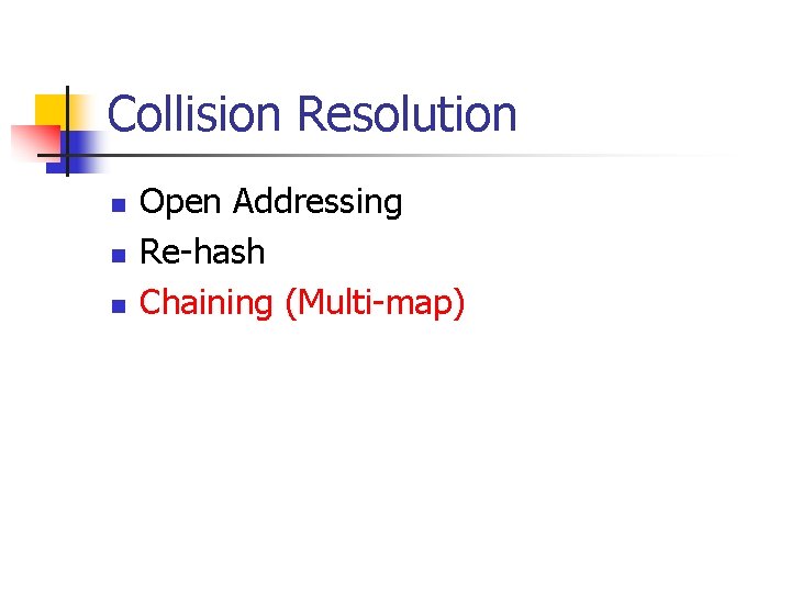 Collision Resolution n Open Addressing Re-hash Chaining (Multi-map) 