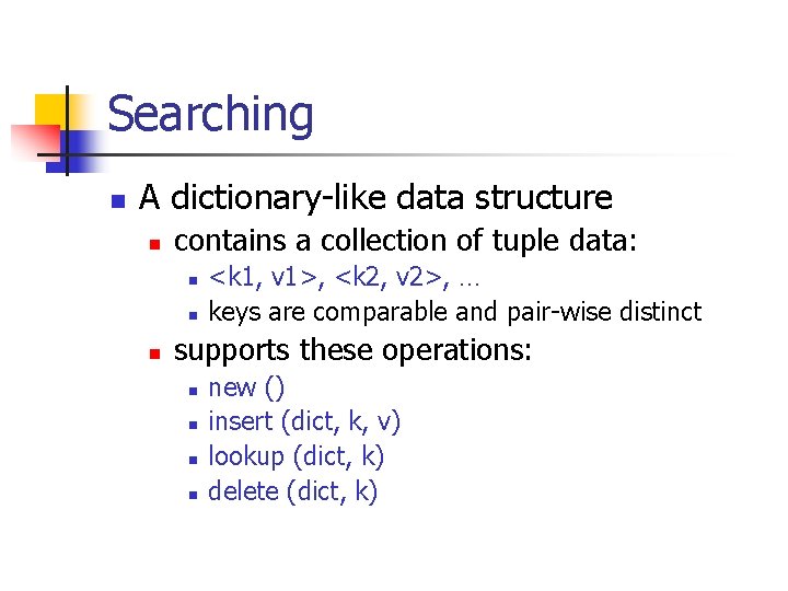 Searching n A dictionary-like data structure n contains a collection of tuple data: n