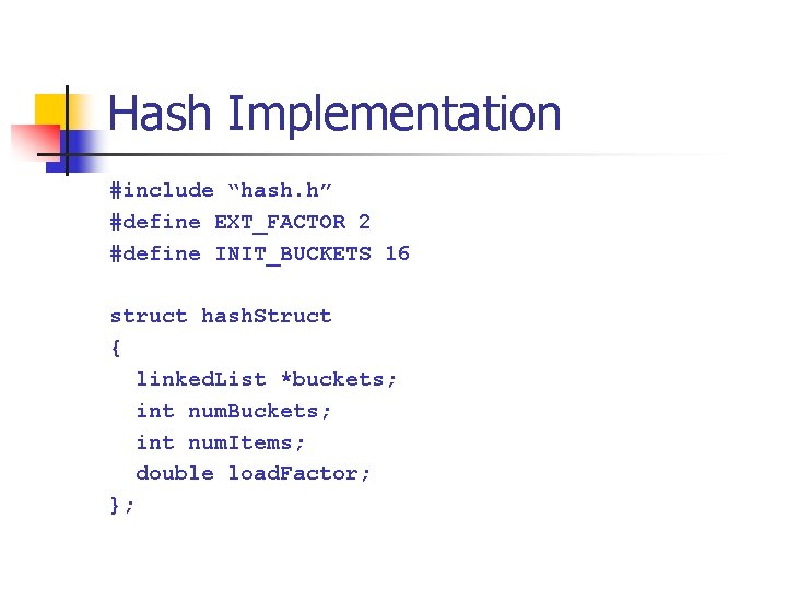 Hash Implementation #include “hash. h” #define EXT_FACTOR 2 #define INIT_BUCKETS 16 struct hash. Struct